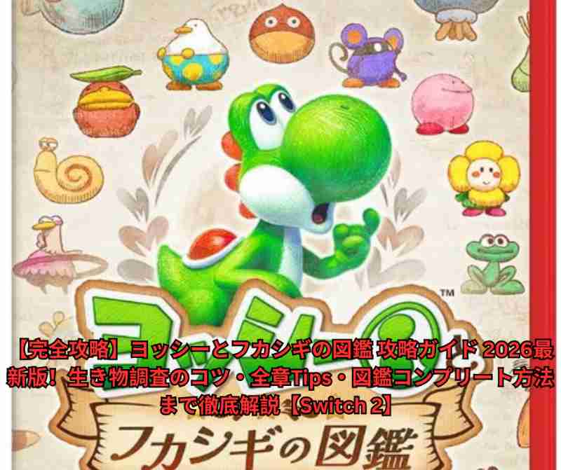 【完全攻略】ヨッシーとフカシギの図鑑 攻略ガイド 2026最新版！生き物調査のコツ・全章Tips・図鑑コンプリート方法まで徹底解説【Switch 2】