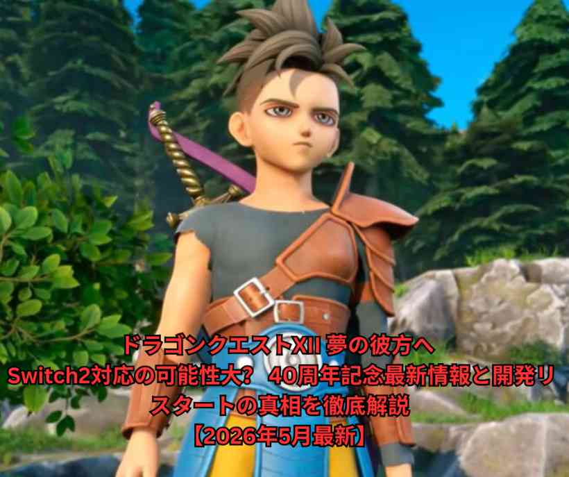ドラゴンクエストXII 夢の彼方へ ｜ Switch2対応の可能性大？ 40周年記念最新情報と開発リスタートの真相を徹底解説【2026年5月最新】