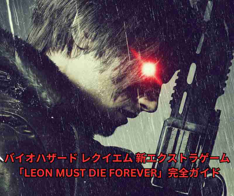 バイオハザード レクイエム 新エクストラゲーム「LEON MUST DIE FOREVER」完全ガイド｜遊び方・攻略Tips・魅力徹底解説