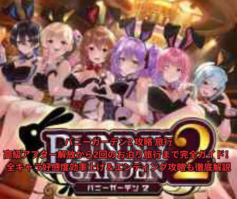バニーガーデン2 攻略 旅行｜高級アフター解放から2回のお泊り旅行まで完全ガイド！全キャラ好感度効率上げ＆エンディング攻略も徹底解説