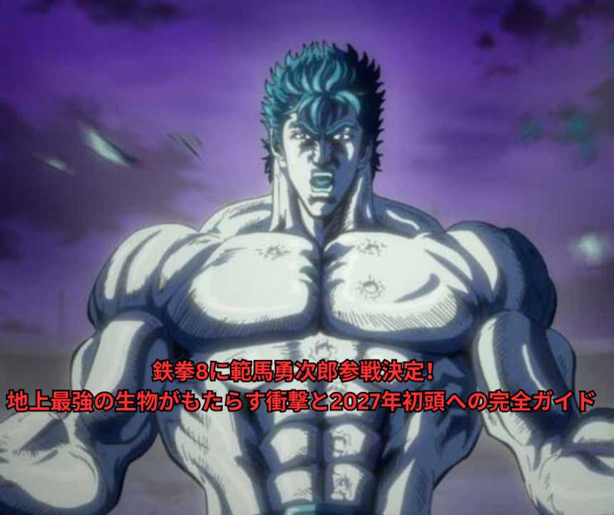 鉄拳8に範馬勇次郎参戦決定！ 地上最強の生物がもたらす衝撃と2027年初頭への完全ガイド