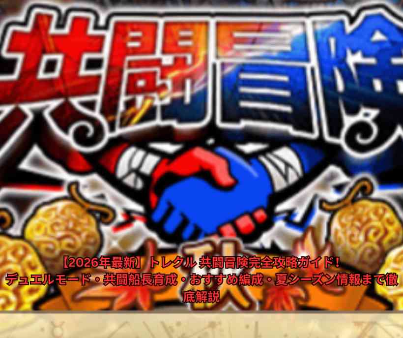【2026年最新】トレクル 共闘冒険完全攻略ガイド！デュエルモード・共闘船長育成・おすすめ編成・夏シーズン情報まで徹底解説