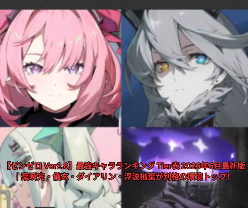 【ゼンゼロ Ver28】最強キャラランキング Tier表 2026年6月最新版｜葉瞬光・儀玄・ダイアリン・浮波柚葉が別格の環境トップ！