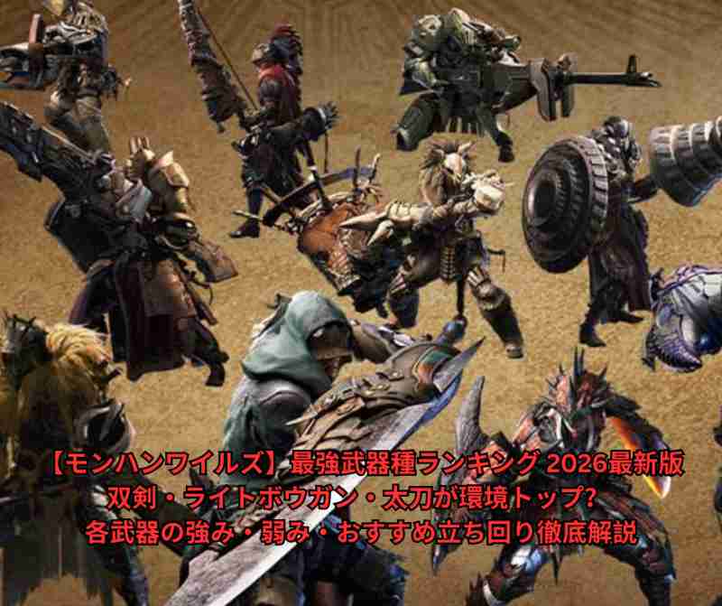 【モンハンワイルズ】最強武器種ランキング 2026最新版｜双剣・ライトボウガン・太刀が環境トップ？ 各武器の強み・弱み・おすすめ立ち回り徹底解説
