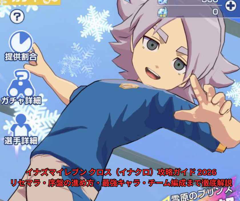 イナズマイレブン クロス（イナクロ）攻略ガイド 2026｜リセマラ・序盤の進め方・最強キャラ・チーム編成まで徹底解説