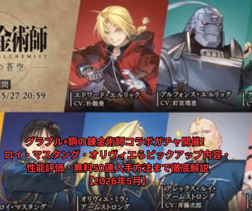 グラブル×鋼の錬金術師コラボガチャ開催！ロイ・マスタング・オリヴィエらピックアップ内容・性能評価・無料50連入手方法まで徹底解説【2026年5月】