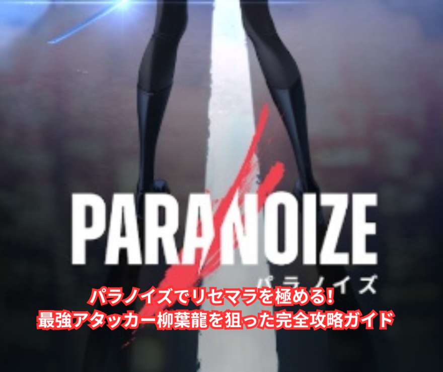 パラノイズでリセマラを極める！最強アタッカー柳葉龍を狙った完全攻略ガイド