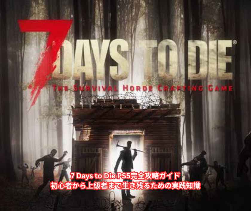 7 Days to Die PS5完全攻略ガイド｜初心者から上級者まで生き残るための実践知識